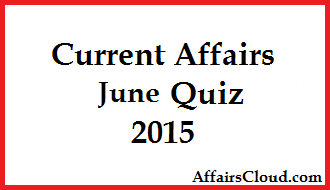 Current Affairs june Quiz 2015