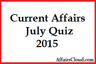 Current Affairs July Quiz 2015