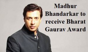 Madhur Bhandarkar to receive Bharat Gaurav Award