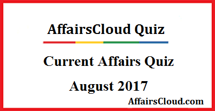Current Affairs Quiz : August 26 2017 Current Affairs Quiz : August 26 2017
