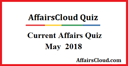 Current Affairs May Quiz 2018