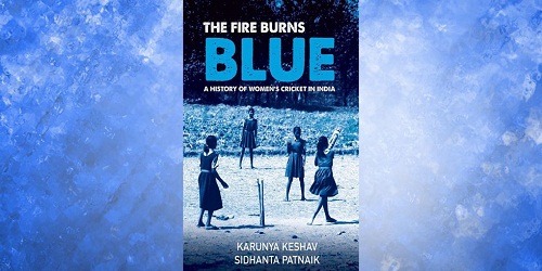 'The Fire Burns Blue A History of Women's Cricket in India'