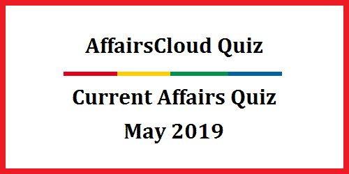 Current Affairs Quiz May 2019