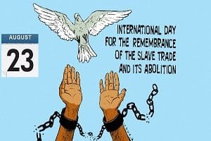 International Day for the Remembrance of the Slave Trade and its Abolition.