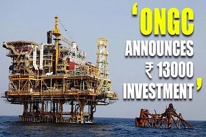 ONGC will invest over Rs. 13,000 crore in Assam
