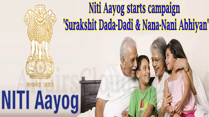 Niti Aayog starts campaign Surakshit Dada-Dadi & Nana-Nani Abhiyan