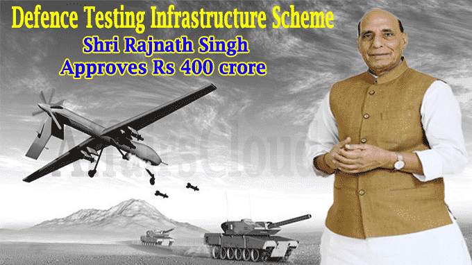 Shri Rajnath Singh approves Rs 400 crore Defence Testing