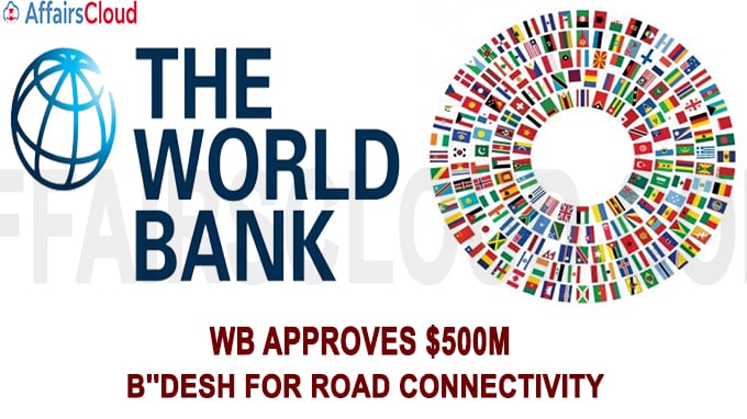 WB approves $500m to B''desh for road connectivity