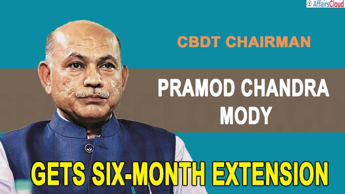 CBDT chairman Pramod Chandra Mody gets six-month extension(write static GK)