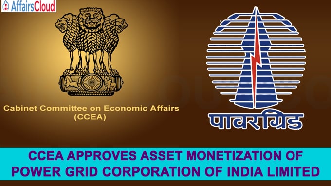 CCEA approves asset monetization of Power Grid Corporation of India limited through Infrastructure Investment trust