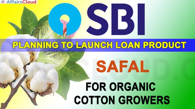SBI planning to launch loan product ‘SAFAL’ for organic cotton growers