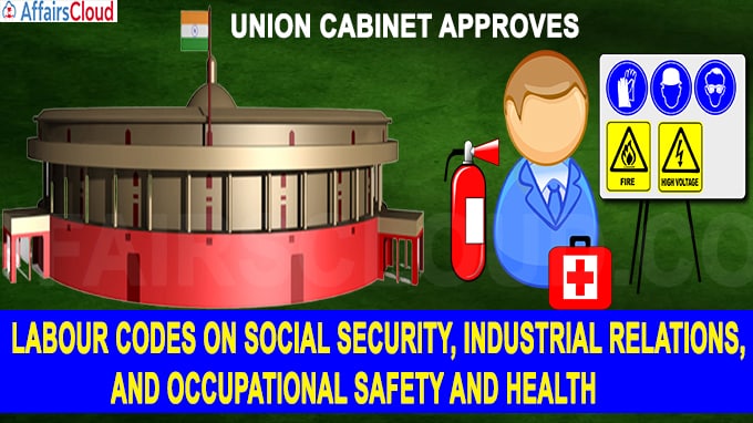 The Union cabinet approved amendments to the labour codes