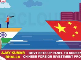 Govt sets up panel to screen all Chinese foreign investment proposals headed by home secretary Ajay Kumar Bhalla