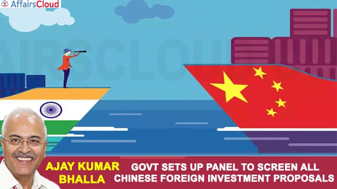 Govt sets up panel to screen all Chinese foreign investment proposals headed by home secretary Ajay Kumar Bhalla