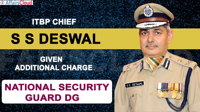 ITBP chief S S Deswal given additional charge of National Security Guard DG