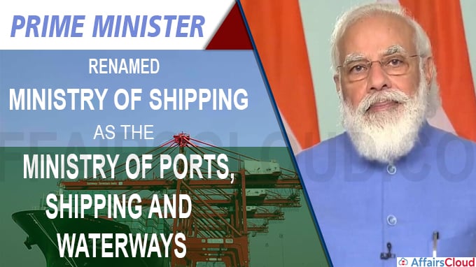 Prime Minister renamed the Ministry of Shipping as the Ministry of Ports, Shipping and Waterways