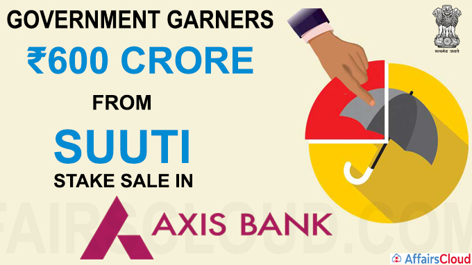 Government garners ₹600 crore from SUUTI stake sale in Axis Bank