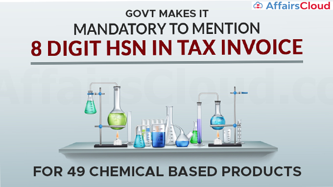 Govt-makes-it-mandatory-to-mention-8-digit-HSN-Code-in-tax-invoice-for-49-chemical-based-products