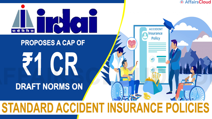 Irdai proposes a cap of ₹1 cr in draft norms on standard accident insurance policies