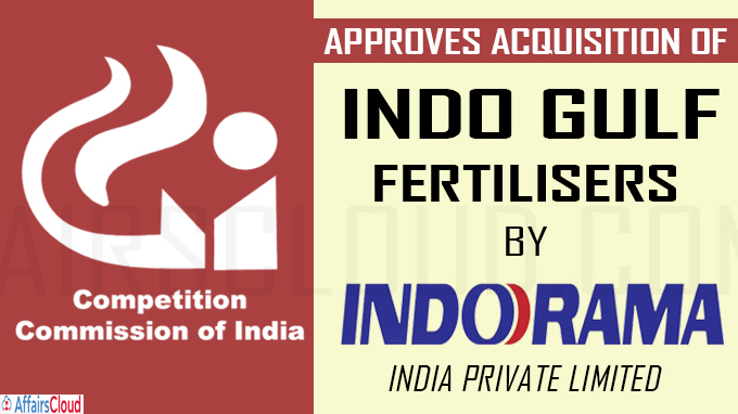 CCI approves acquisition of Indo Gulf Fertilisers by Indorama India Private Limited