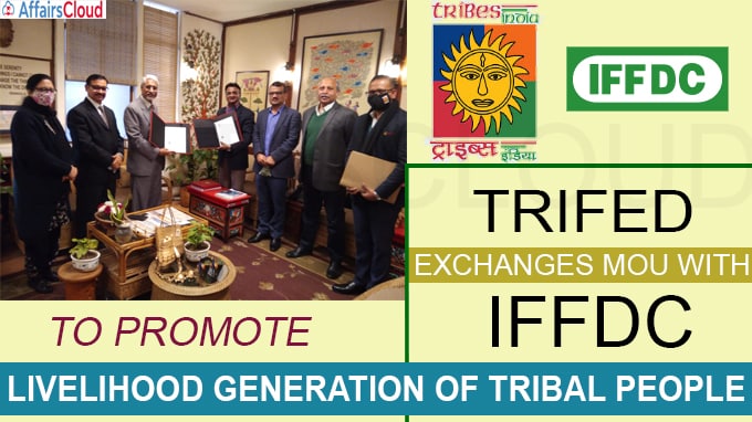 TRIFED Exchanges MoU with IFFDC to Promote Livelihood Generation of Tribal People