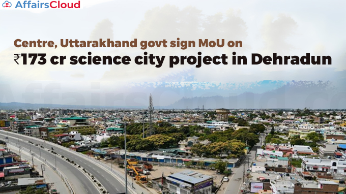 Centre,-Uttarakhand-govt-sign-MoU-on-₹173-cr-science-city-project-in-Dehradun