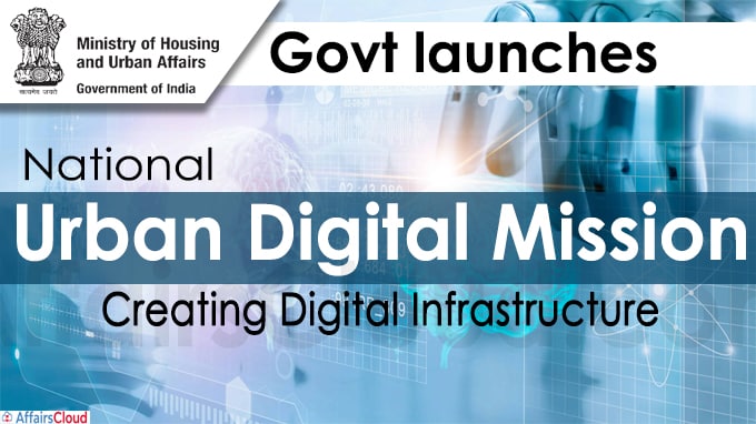 Govt launches National Urban Digital Mission