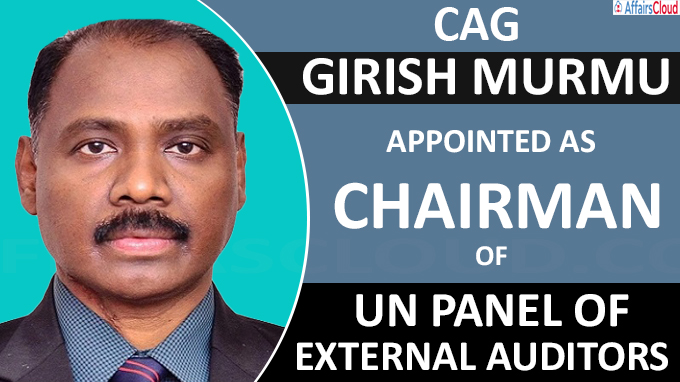 CAG Girish Murmu appointed Chairman of UN Panel of External Auditors