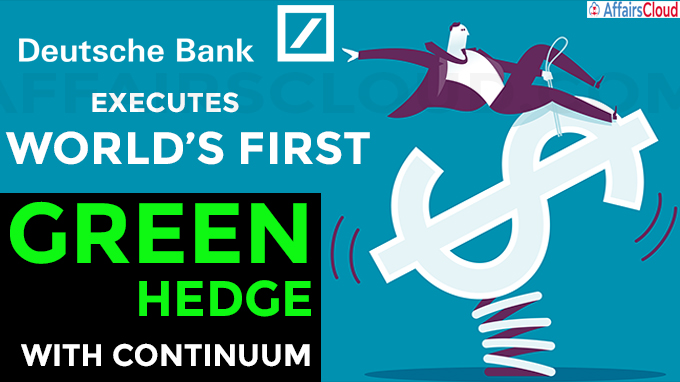 Deutsche Bank executes world’s first green hedge with Continuum