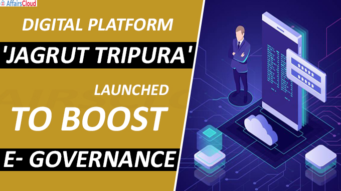 Digital platform 'Jagrut Tripura' launched to boost e- governance
