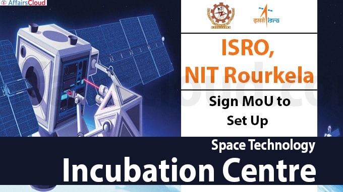 ISRO-NIT Rourkela sign MoU to set up Space Technology Incubation Centre