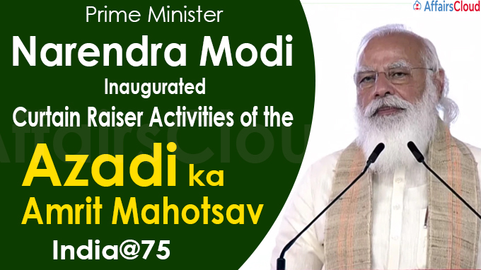 PM inaugurates the curtain raiser activities of the ‘Azadi Ka Amrit Mahotsav’