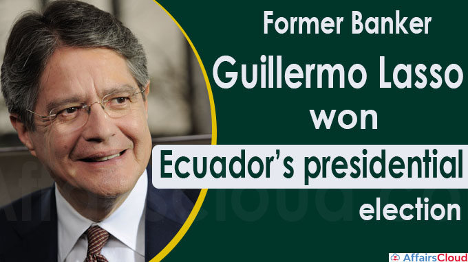 Former banker Guillermo Lasso won Ecuador’s presidential election