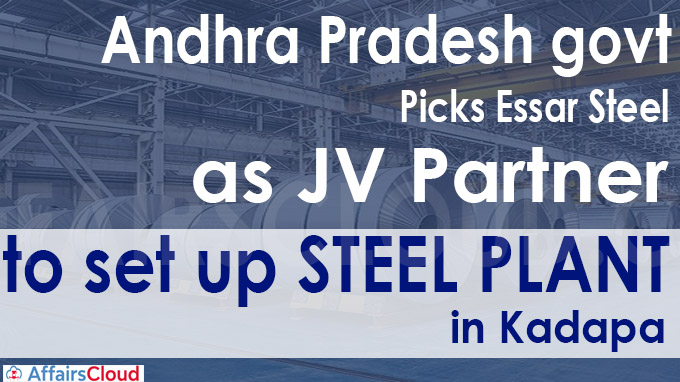 Andhra Pradesh govt picks Essar Steel as JV partner to set up steel plant in Kadapa