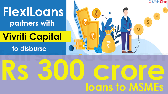 FlexiLoans partners with Vivriti Capital to disburse Rs 300 crore loans to MSMEs