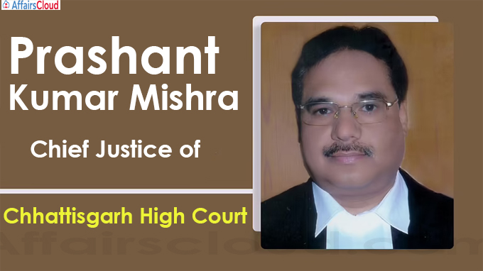 Prashant Kumar Mishra is Chief Justice of Chhattisgarh High Court