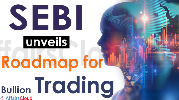 SEBI unveils roadmap for bullion trading