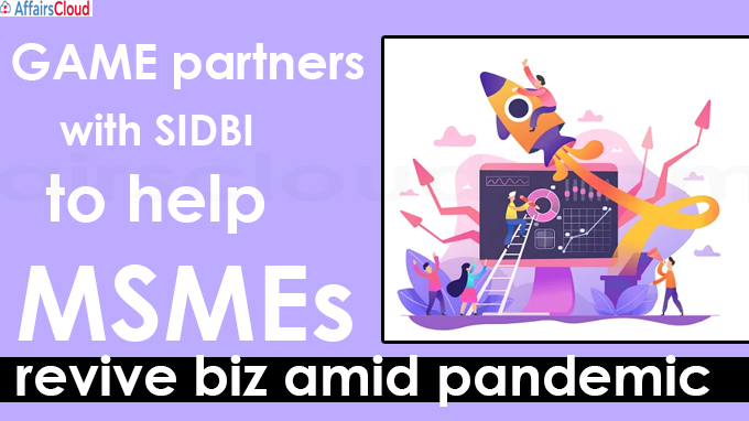 GAME partners with SIDBI to help MSMEs revive biz amid pandemic