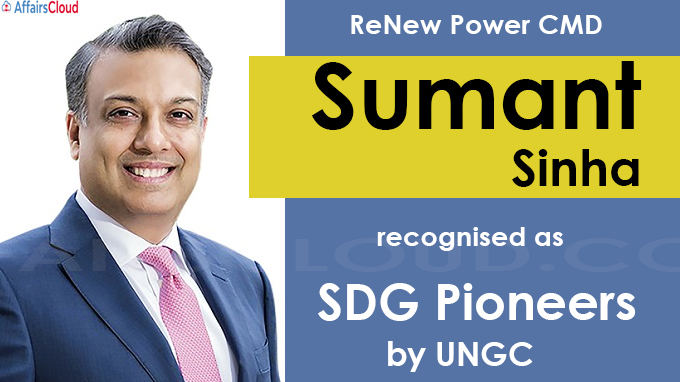 ReNew Power CMD Sumant Sinha recognised as SDG Pioneers by UNGC