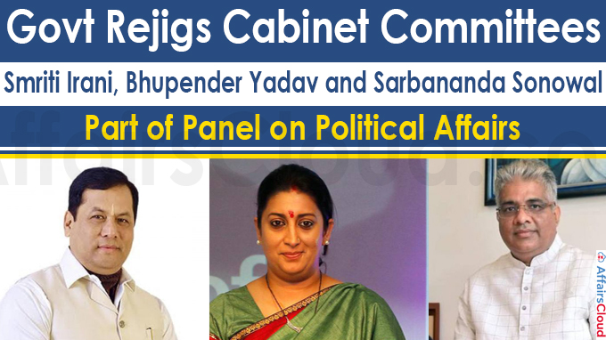 Govt rejigs Cabinet Committees_ Smriti, Bhupender, Sonowal part of panel on political affairs