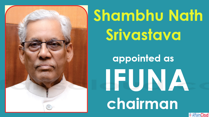 Shambhu Nath Srivastava appointed as IFUNA chairman