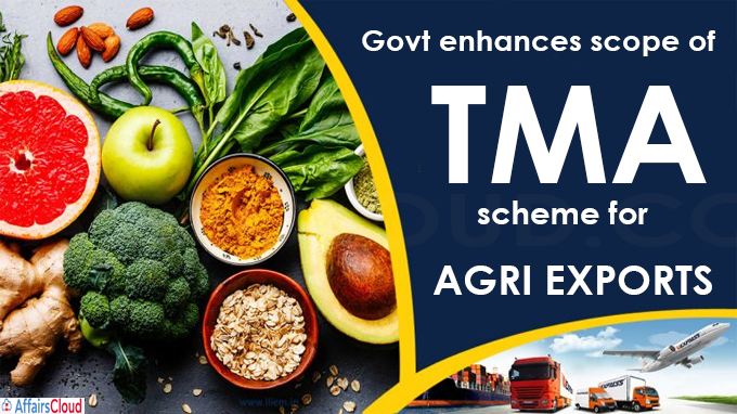 Govt enhances scope of TMA scheme for agri exports