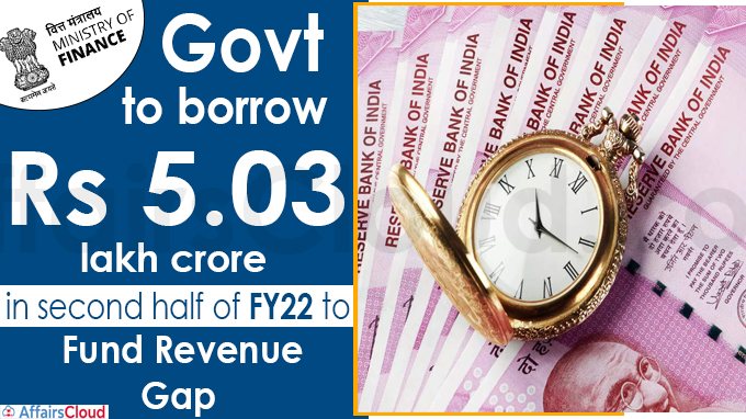 Govt to borrow Rs 5.03 lakh crore in second half of FY22 to fund revenue gap