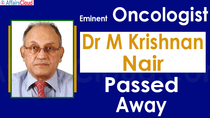 Eminent oncologist Dr M Krishnan Nair dies at 81
