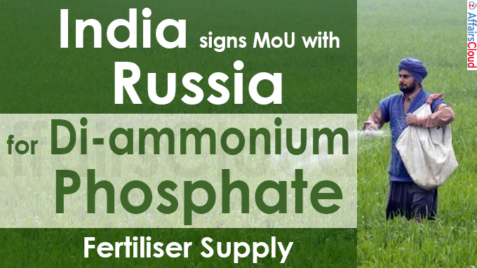 India signs MoU with Russia for Di-ammonium Phosphate fertiliser supply