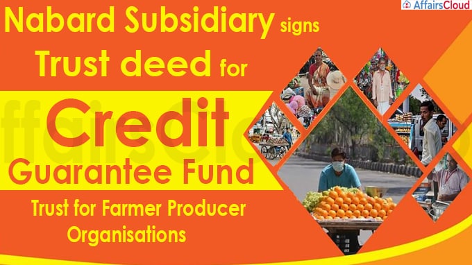 Nabard subsidiary signs trust deed for Credit Guarantee Fund Trust for Farmer Producer Organisations (1)