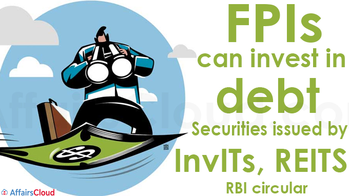 FPIs can invest in debt securities issued by InvITs, REITS