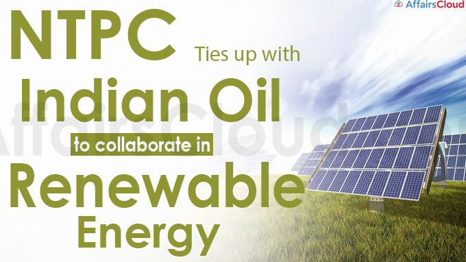 NTPC ties up with Indian Oil to collaborate in renewable energy
