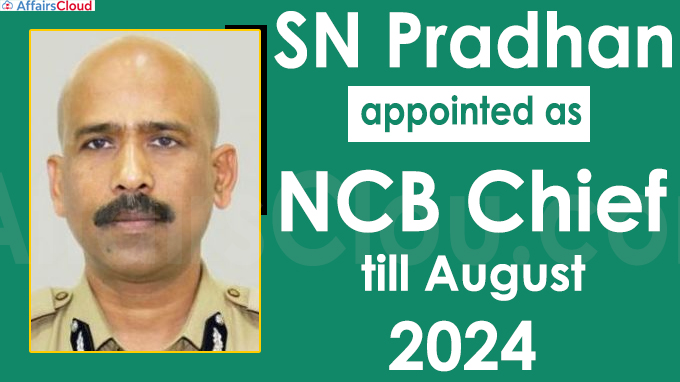 SN Pradhan appointed as NCB chief till August 2024