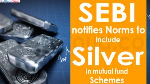 Sebi notifies norms to include silver in mutual fund schemes